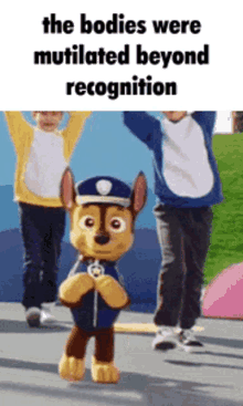 Paw Patrol The Bodies Were Mutilated Beyond Recognition GIF - Paw Patrol The Bodies Were Mutilated Beyond Recognition Chase Paw Patrol GIFs