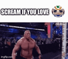 a picture of a wrestler with the words scream if you love on it