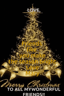 a merry christmas card with a gold christmas tree and the words " friends like you make the season bright love mary "