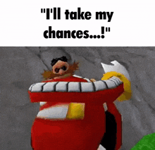 a picture of a cartoon character with the words `` i 'll take my chances ... ''