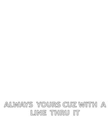 a red heart with the words " always yours cuz with a line thru it " underneath it
