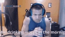 Tyler1 Water GIF - Tyler1 Water Thirsty GIFs