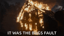 a burning house with the words " it was the bugs fault " written below it