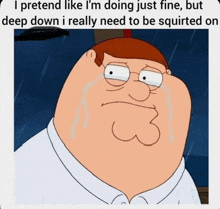 a cartoon of peter griffin crying with a caption that says " i pretend like i 'm doing just fine