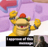a picture of bowser with the words i approve of this message below him