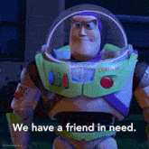 a picture of buzz lightyear from toy story with the words we have a friend in need