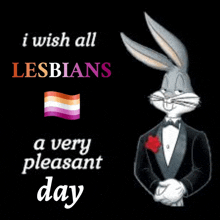 bugs bunny in a tuxedo with the words " i wish all lesbians a very pleasant day "