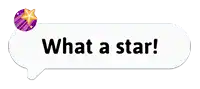 a white speech bubble with the words `` what a star '' and a star on it .