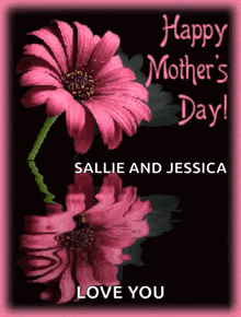 a mother 's day card with a pink flower and the words happy mother 's day sallie and jessica love you