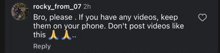 a reply from rocky from 07 2h asks if you have any videos