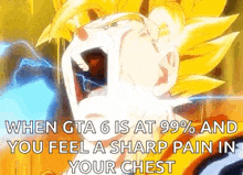 when gta 6 is at 99 % and you feel a sharp pain in your chest ,