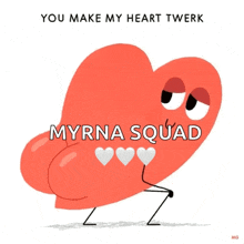 a cartoon heart is squatting with the words you make my heart twerk myrna squad below it