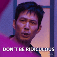 a man making a funny face with the words " do n't be ridiculous " in the corner