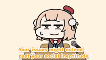a cartoon girl speaking into a microphone with the words your issues might extend past your social ineptitude
