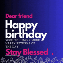 a dear friend happy birthday wishes you many more happy returns of the day stay blessed