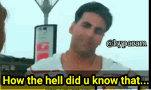 How The Hell Did U Know That Akshay Kumar GIF - How The Hell Did U Know That Akshay Kumar Deewane Huye Paagal Memes GIFs