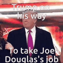 a man in a suit and tie with the words trump on his way to take joe douglas 's job below him