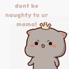 dont be naughty to your mama naughty to your maam