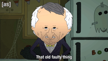 a cartoon character says " that old faulty thing "