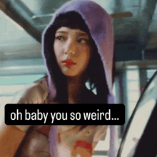 a woman wearing a purple hoodie says oh baby you so weird ..