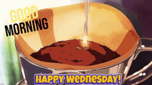 a cup of coffee with the words good morning happy wednesday on the bottom