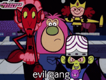 a group of cartoon characters from the powerpuff girls are standing next to each other with the words " evil gang " on the bottom