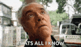 an older man is looking up at the sky with the words `` that 's all i know '' next to him .