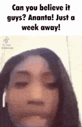 a woman is making a funny face and says can you believe it guys ananta just a week away