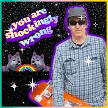 a man in a plaid shirt is holding a skateboard with the words you are shockingly wrong above him