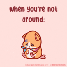 a cartoon of a sad hamster with the words when you 're not around