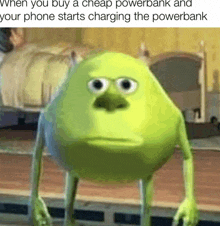 a picture of mike wazowski from monsters inc with a caption that says when you buy a cheap powerbank