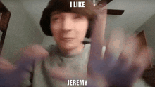 a person says i like jeremy in a video