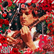 a picture of a man playing a guitar is surrounded by red roses and the words good day tally