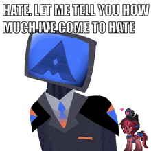 a cartoon character with a blue a on his head and the words hate let me tell you how much ive come to hate
