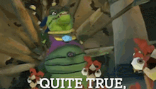 a cartoon character with the words `` quite true '' written on it