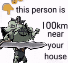 a cartoon character holding a sword with the words this person is 100km near your house