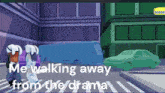 a cartoon scene with the words me walking away from the drama on the bottom