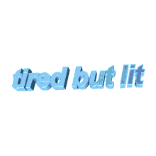 Tired But Lit Animatext GIF