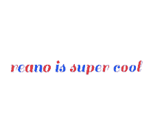 reano is super cool reano is super cool