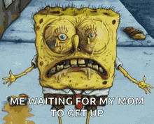 a cartoon of spongebob with a sad look on his face and the words " me waiting for my mom to get up "