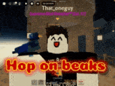 a cartoon character in a video game with the words hop on beaks
