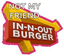 a sign for an in-n-out burger says not my friend