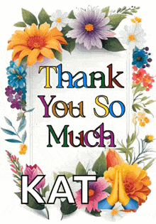 a card that says thank you so much kat surrounded by colorful flowers