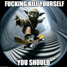 a picture of yoda riding a skateboard down some stairs with the caption fucking kill yourself you should