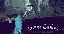 a poster for a game called gone fishing with a person holding a fishing rod