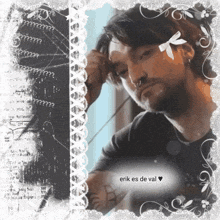 a picture of a man with a flower in his hair and the words erik es de val on the bottom