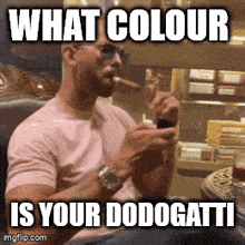 a man smoking a cigar with the caption what colour is your dodogatti .