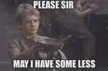 a young boy is holding a bowl of soup with the caption please sir may i have some less .