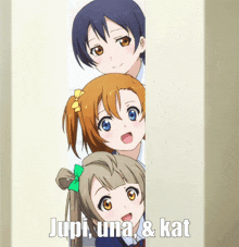 three anime girls peeking out from behind a wall with the words jupi una & kat above them