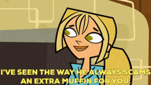 total drama island bridgette ive seen the way he always scams an extra muffin for you extra muffin